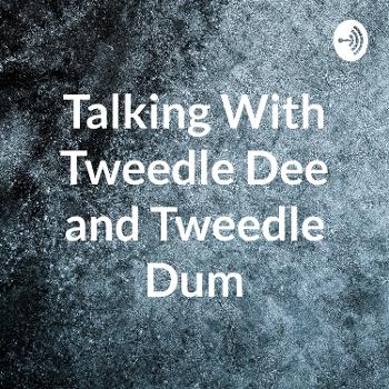 Talking With Tweedle Dee and Tweedle Dum