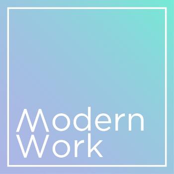 Modern Work: a podcast about how we work today