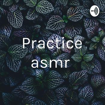 Practice asmr