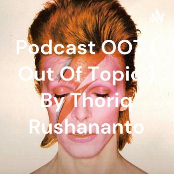 Podcast OOT ( Out Of Topic ) By Thoriq Rushananto