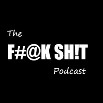 The F#@K SH!T Podcast