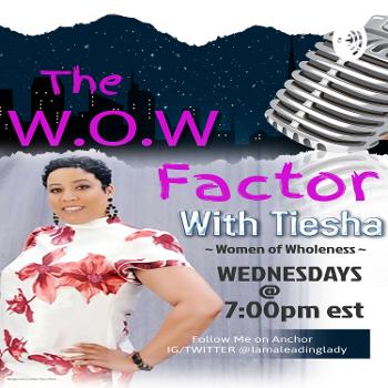 The W.O.W Factor with Tiesha          ~Women of Wholeness ~