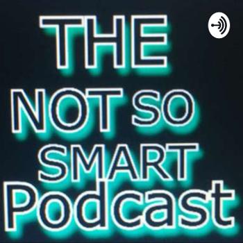 The Not So Smart Podcast