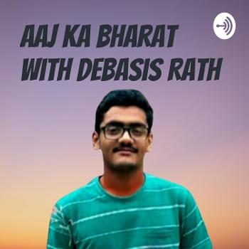 Aaj Ka Bharat with Debasis Rath