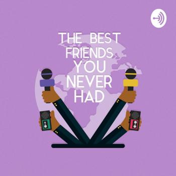 The Best Friends You Never Had