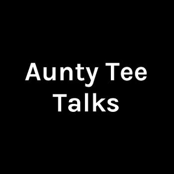 Aunty Tee Talks