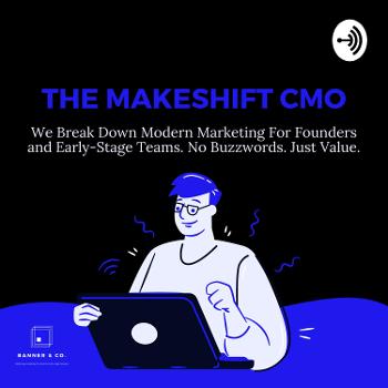 The Makeshift CMO: Marketing, Growth & Business Podcast For Early Stage Founders & Teams