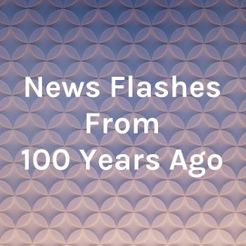 News Flashes From 100 Years Ago