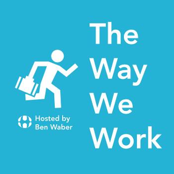 The Way We Work Podcast With Ben Waber