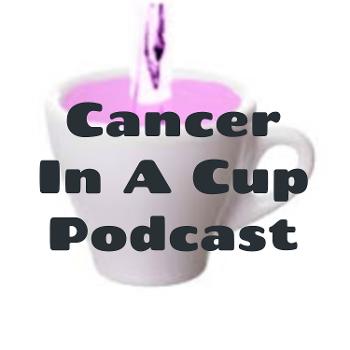 Cancer In A Cup Podcast