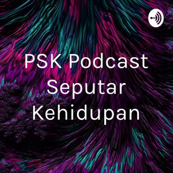 PSK Podcast Seputar Kehidupan