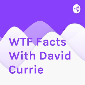 WTF Facts With David Currie