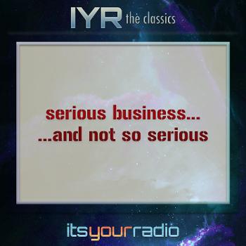 Serious Business...and not so serious [IYR]