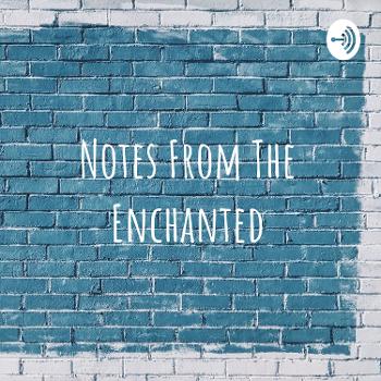 Notes From The Enchanted