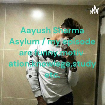 Aayush Sharma Asylum / my episode are funny,motivation,knowlege,study etc.