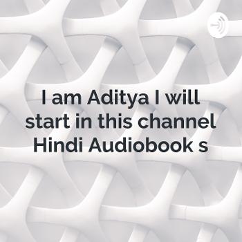 I am Aditya I will start in this channel Hindi Audiobook s