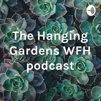 The Hanging Gardens WFH podcast