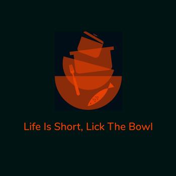 Life Is Short, Lick The Bowl