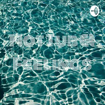 Hot Tub & Feelings