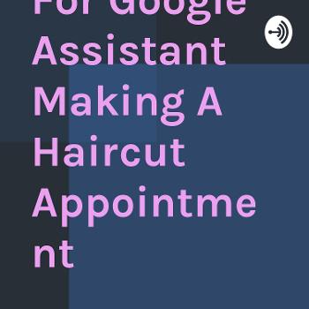SEO Prediction For Google Assistant Making A Haircut Appointment