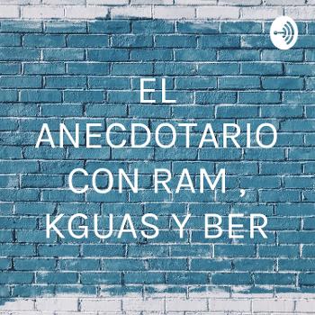 EL ANECDOTARIO CON RAM , KGUAS Y BER