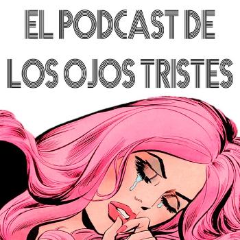 El Podcast de los Ojos Tristes
