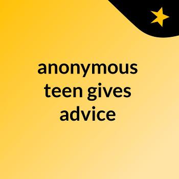 anonymous teen gives advice