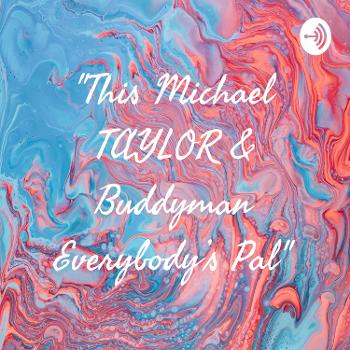 "This Michael TAYLOR & Buddyman Everybody's Pal"