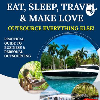 Eat, Sleep, Travel & Make Love: Outsource Everything Else!