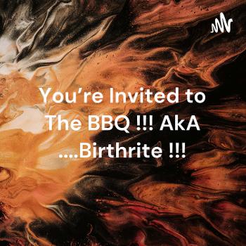 You’re Invited to The BBQ !!! AkA ....Birthrite !!!