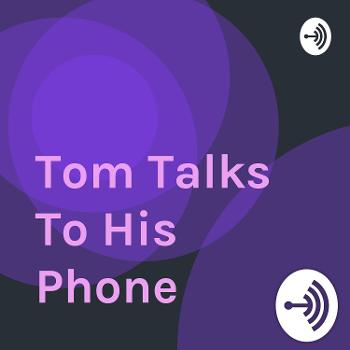Tom Talks To His Phone