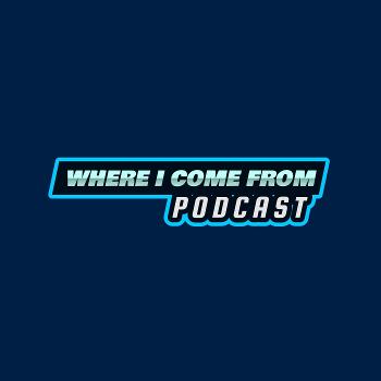 Where I Come From Podcast