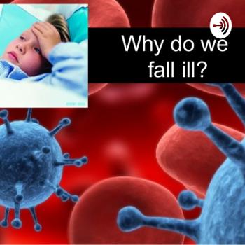 Why Do We Fall Ill