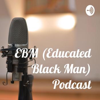 EBM (Educated Black Man) Podcast