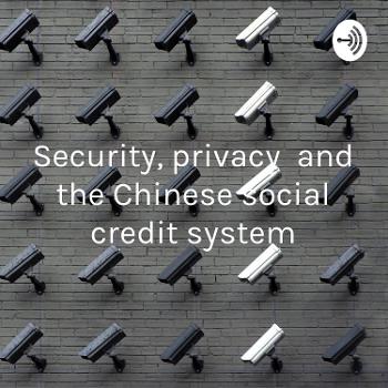 Security, privacy and the Chinese social credit system