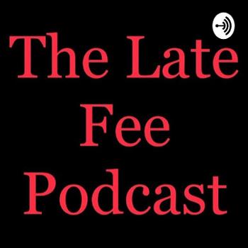 The Late Fee Podcast