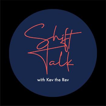 Shift Talk with Kev the Rev