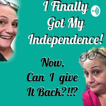 I Finally Got My Independence! Now, Can I Give It Back?