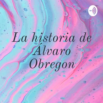 La historia de Álvaro Obregon