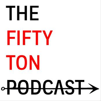 The Fifty Ton Podcast