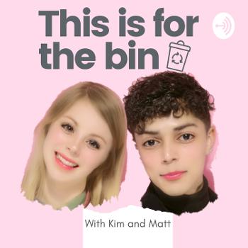 This is for the bin - with Kim and Matt