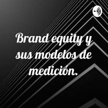 Brand equity y sus modelos de medición.