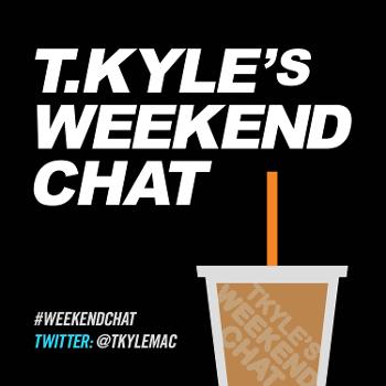 T. Kyle's Weekend Chat