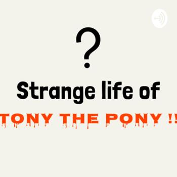 Strange life of tony the pony