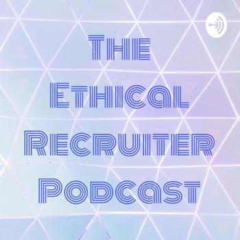 The Ethical Recruiter Podcast