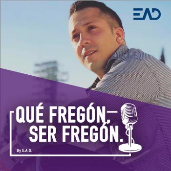 Qué Fregón, Ser Fregón: El podcast de EAD