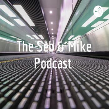 The Seb & Mike Podcast