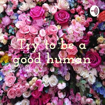 Try to be a good human