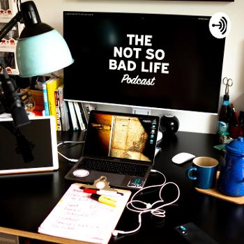The Not So Bad Life Podcast