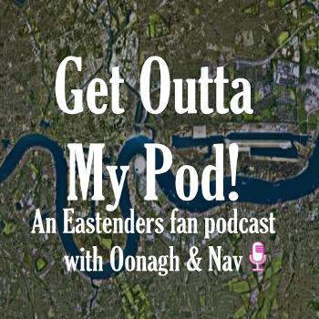Get Outta My Pod - an Eastenders fan podcast